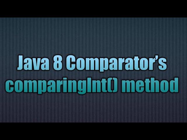 Java 8 Comparator’s comparingInt() method