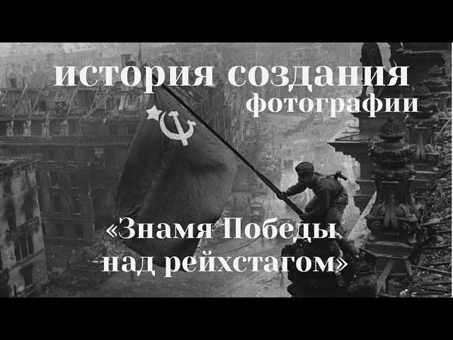 История создания фотографии "Знамя победы над Рейхстагом"