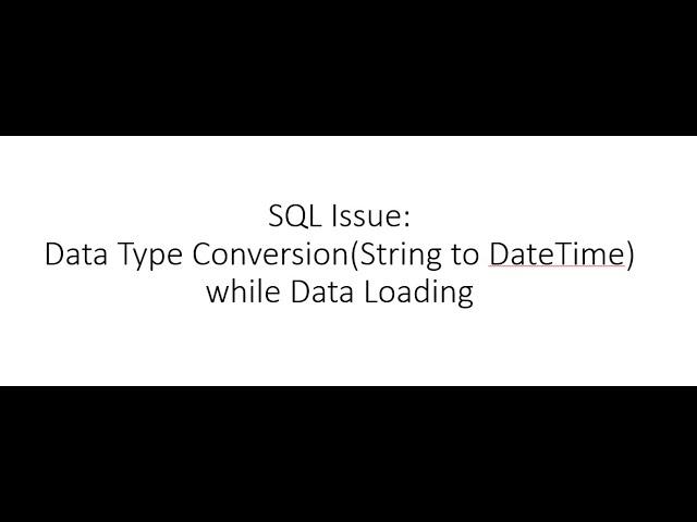 SQL Issue: Data Type Conversion(String to DateTime) while Data Loading