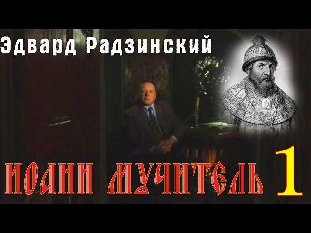 Эдвард Радзинский - Иоанн Мучитель. Часть 1