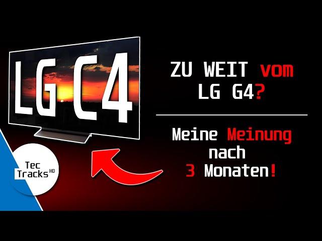 ZU WEIT vom LG G4?  | LG C4 evo OLED 4K-TV 2024 - Meine Meinung nach 3 Monaten! | TecOpinion | DE