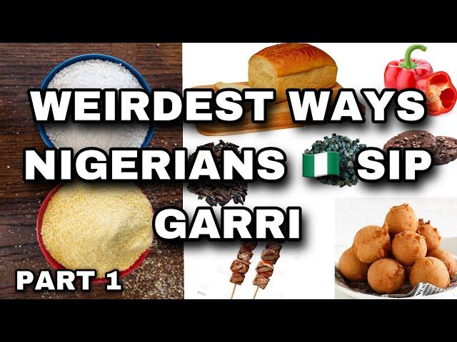 TOP 5 WEIRD WAYS TO SIP GARRI IN  NIGERIA