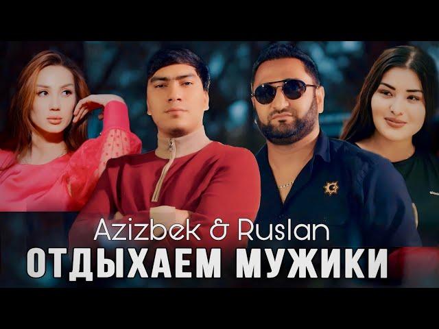 РУСЛАН & АЗИЗБЕК - ОТДЫХАЕМ МУЖИКИ (ХИТ 2024)
