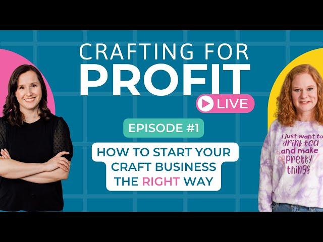 How to Start Your Craft Business the RIGHT Way! (Crafting for Profit Live #1)