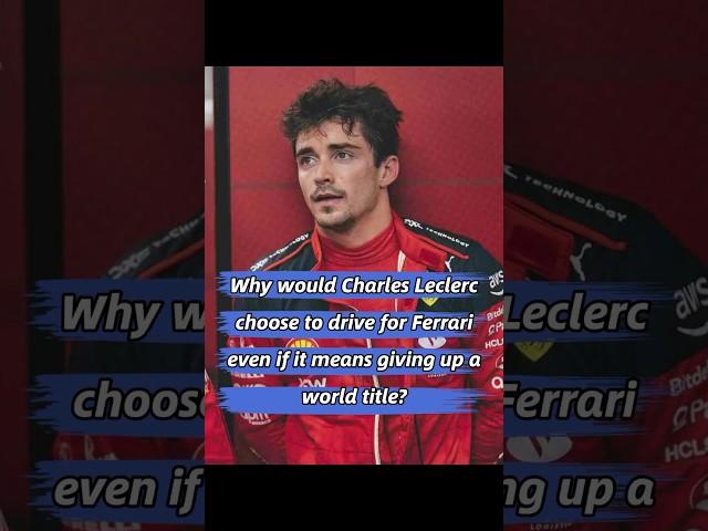 Why would Charles Leclerc choose to drive for Ferrari even if it means giving up a world title