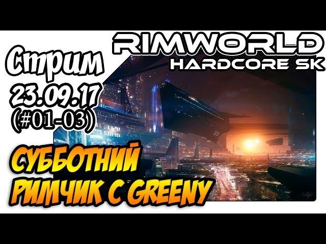 RimWorld Hardcore SK a17 - #01-03 Субботний римчик с Greeny (23.09.17)