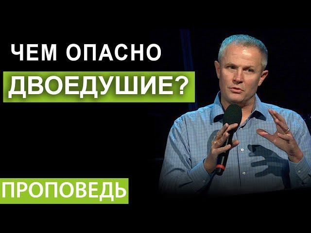 Чем опасно двоедушие?  Проповедь Александра Шевченко