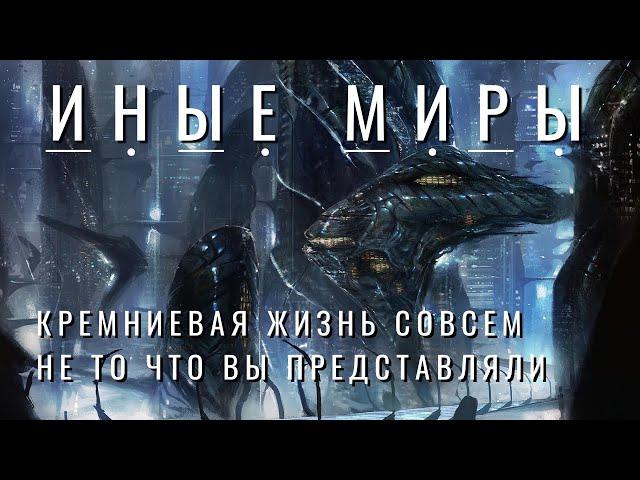 ИНЫЕ МИРЫ - кремниевая жизнь совсем не то что вы представляли