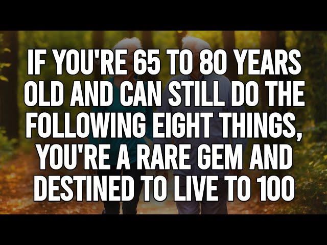 If you are 65-80 years old and still do the following 8 things, you are a rare gem!