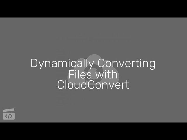 Dynamically Converting Files with Cloud Convert, Part 1: Introduction