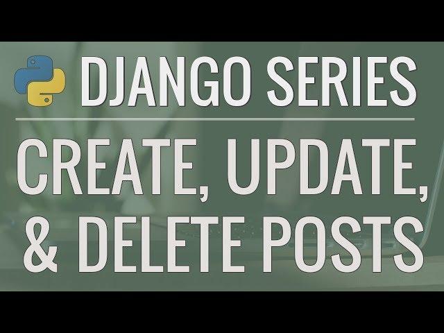 Python Django Tutorial: Full-Featured Web App Part 10 - Create, Update, and Delete Posts