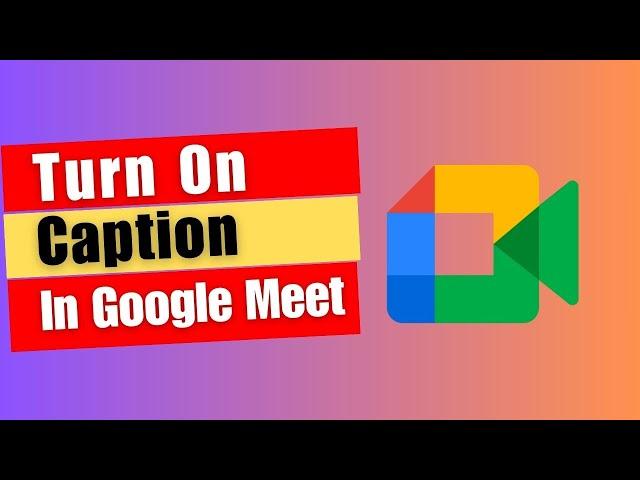 Google Meet Features: How to Turn On Caption In Google Meet