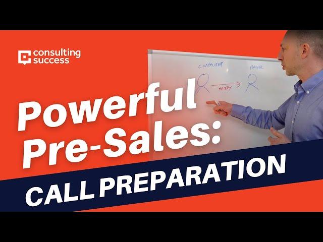 Powerful Pre-Sales: Sales Call Preparation For Consultants Who Want To Win More Clients