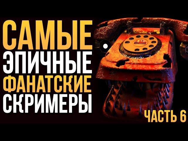 САМЫЕ ЭПИЧНЫЕ ФАНАТСКИЕ СКРИМЕРЫ - 6 ЧАСТЬ! (SISTER LOCATION and FNAF4)