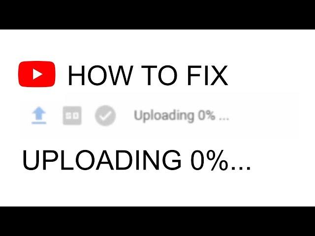 YouTube Video Upload stuck at 0% - Windows Solution