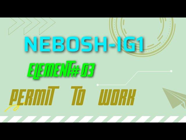 NEBOSH IG1 Element#03  Permit to Work