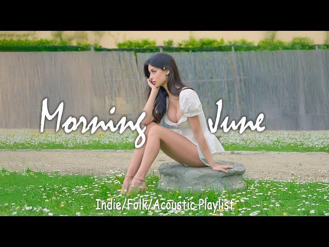 Morning June | Positive Vibes to Start Your Day | Indie/Pop/Folk/Acoustic Playlist