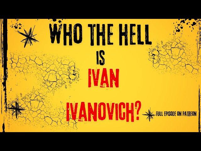 Who the Hell is Ivan Ivanovich?