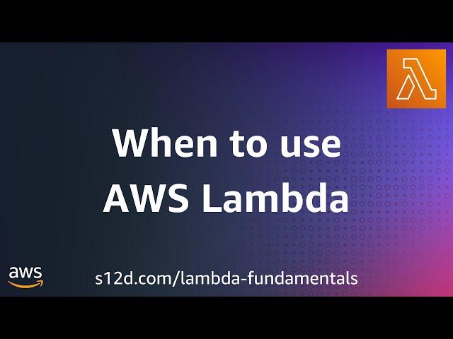 When to use AWS Lambda | AWS Lambda Fundamentals