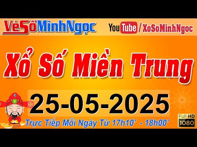 XSMT Minh Ngọc - Trực tiếp Xổ Số Miền Trung - KQXS Miền Trung ngày 25/05/2025, XSTT Miền Trung, SXMT