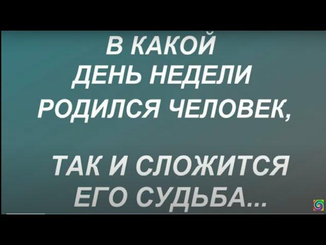 В какой день недели родился человек, так и сложится его судьба...