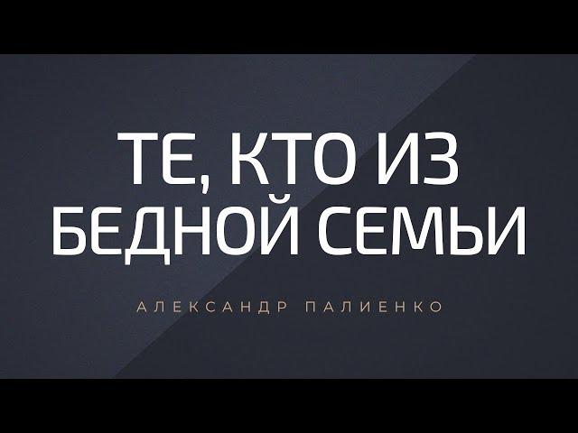 Те, кто из бедной семьи. Александр Палиенко.