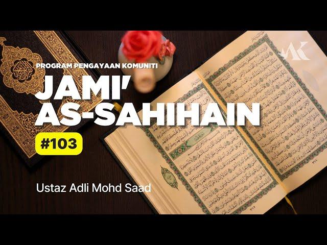 Jami' As-Sahihain – 103 | Ustaz Adli Mohd Saad