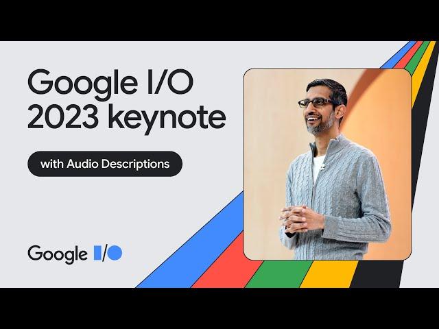 Google Keynote (Google I/O ‘23) - Audio Described