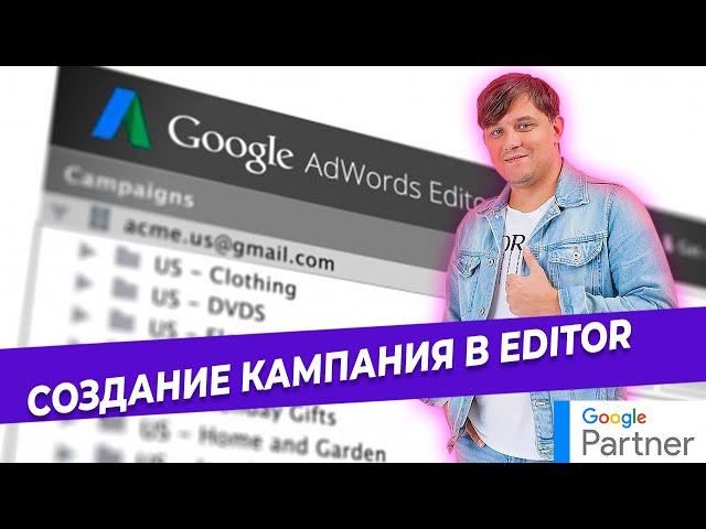 Создание кампании в Google Editor. Контекстная реклама в Google Ads