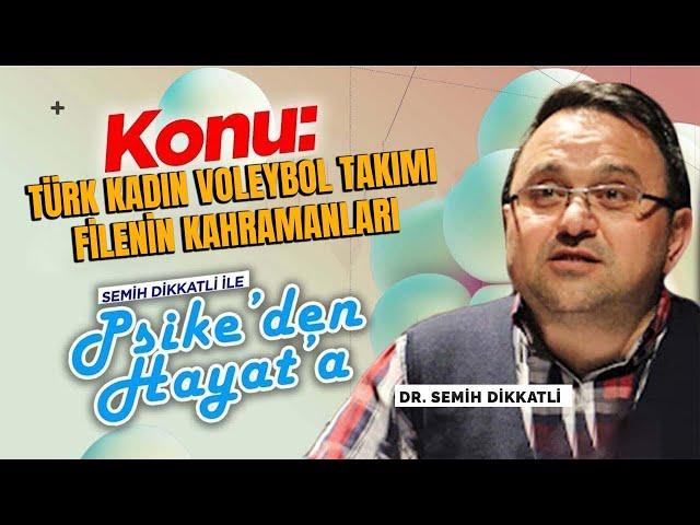 Türk Kadın Voleybol Milli Takımı... Filenin Kahramanları... | Psike'den Hayata | Dr. Semih Dikkatli