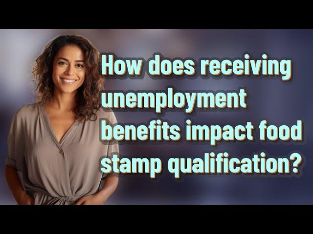 How does receiving unemployment benefits impact food stamp qualification?