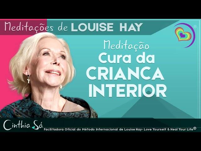 MEDITAÇÃO CURA DA CRIANÇA INTERIOR POR LOUISE HAY