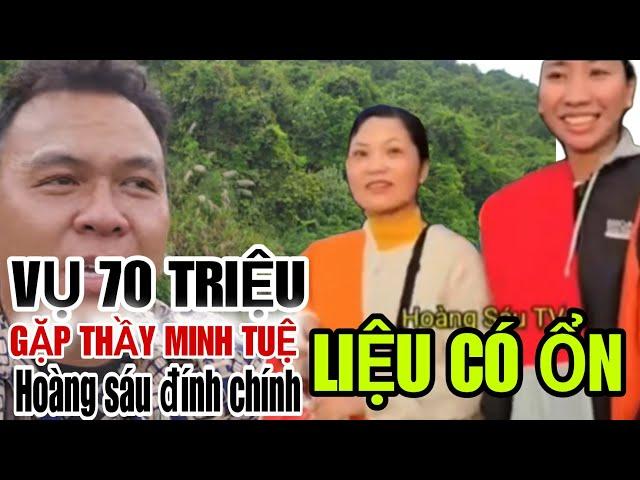 Hoàng sáu đính chính vũ 70 triệu đưa đi gặp THẦY MINH TUỆ