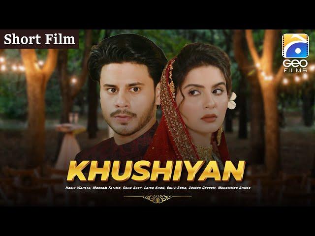 Khushiyan | Short Film | Haris Waheed - Maryam Fatima - Laiba Khan | Geo Films