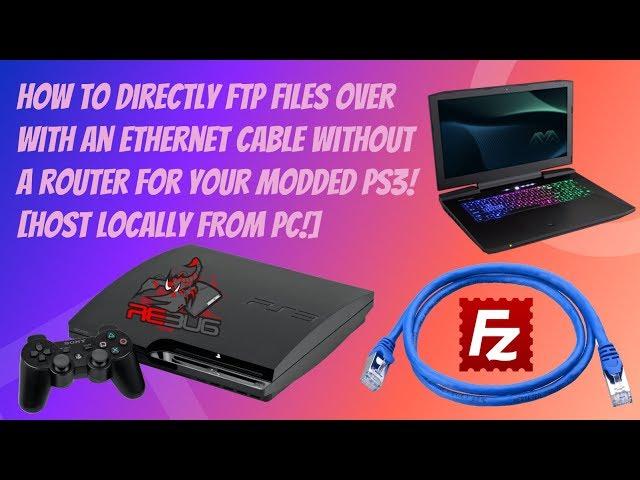 How To Directly FTP Files Over With An Ethernet Cable For Your Modded PS3! [HOST LOCALLY FROM PC!]