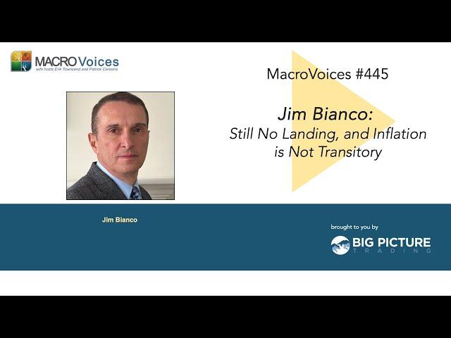 MacroVoices #445 Jim Bianco: Still No Landing, and Inflation is Not Transitory