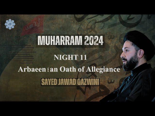 Arbaeen an Oath of Allegiance | Night 11 | Sayed Jawad Qazwini | Muharram 2024