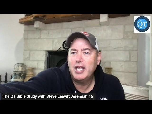 The QT Bible Study with Steve Leavitt Jeremiah 16