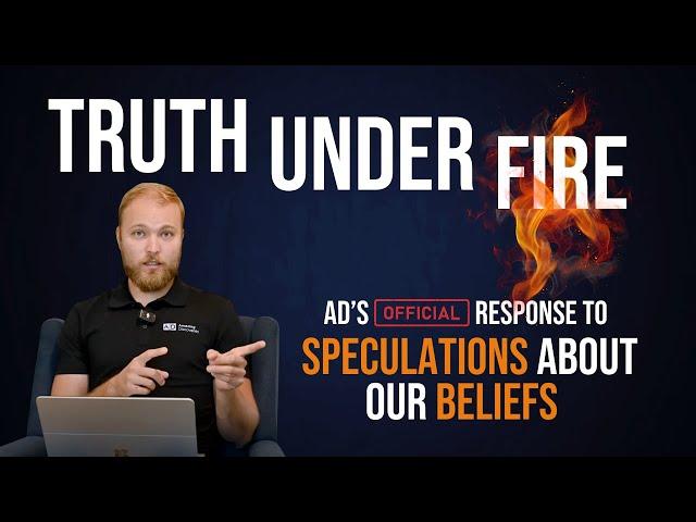 Truth Under Fire - AD's official Response to Speculations about our Beliefs