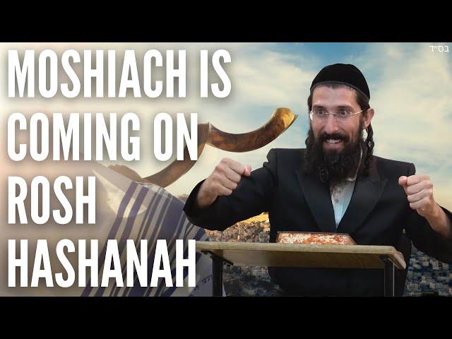 MOSHIACH is COMING on ROSH HASHANAH