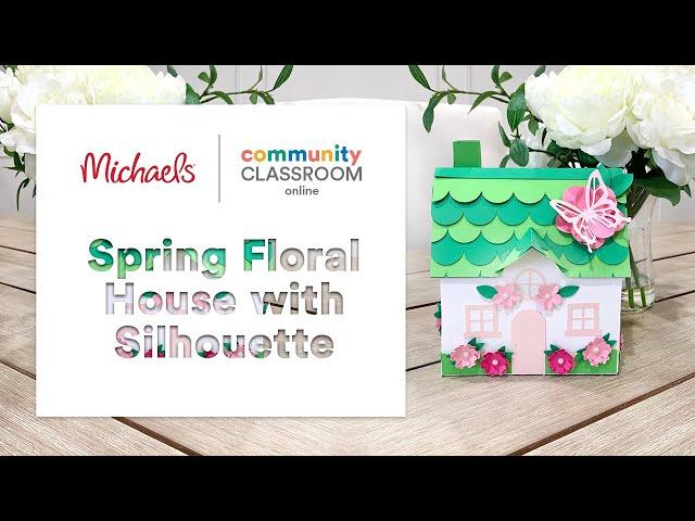 Online Class: Spring Floral House with Silhouette | Michaels