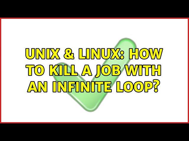 Unix & Linux: How to kill a job with an infinite loop? (2 Solutions!!)