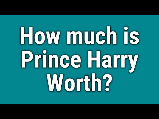 How much is Prince Harry Worth?