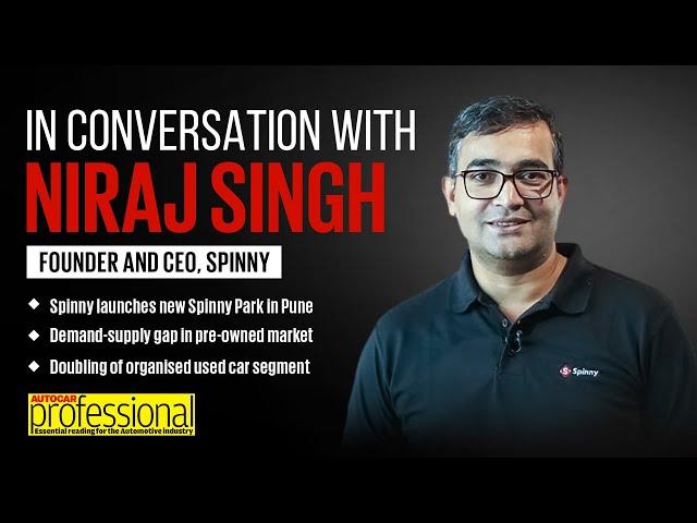 Interview | Niraj Singh, Founder and CEO, Spinny