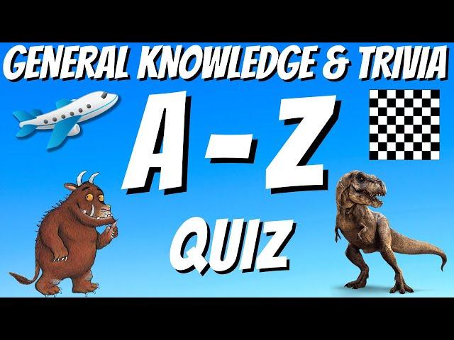 A-Z General Knowledge & Trivia Quiz, 26 Questions, Answers are in alphabetical order.