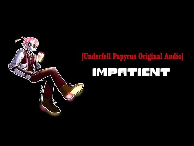 [Underfell Papyrus Original Audio Pt. 1] - Impatient