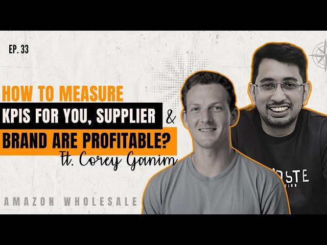 How to Measure KPIs for You, Supplier & Brand are Profitable? Ft. Corey Ganim | Ep. 33