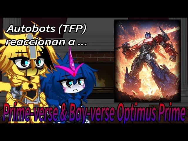 Autobots (TFP) Reaccionan a Prime-verse & Bay-verse Optimus Prime // 1/2 // Mi AU.