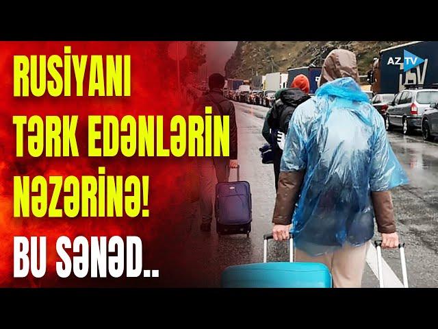 Rusiyanı tərk edənlərin DİQQƏTİNƏ: bu sənədi təqdim etməyənlər hansı problemlə üzləşəcəklər?