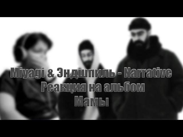 БОЛЬШОЙ РЕАКТ на Miyagi и Эндшпиль - Narrative! Реакция мамы на альбом